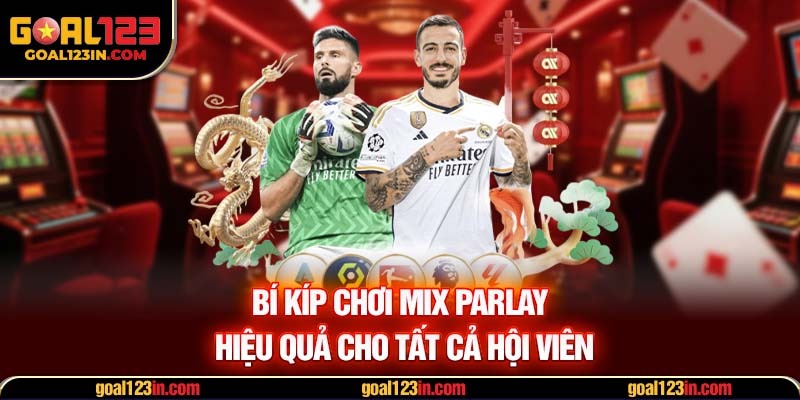 Bí kíp chơi Mix Parlay hiệu quả cho hội viên