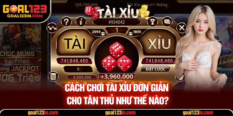 Cách chơi tài xỉu đơn giản cho tân thủ như thế nào?