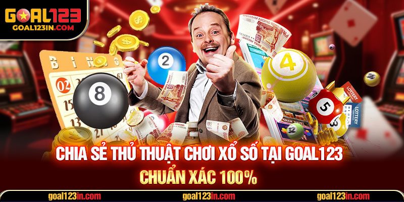 Chia sẻ thủ thuật chơi xổ số GOAL123 chuẩn xác 100%