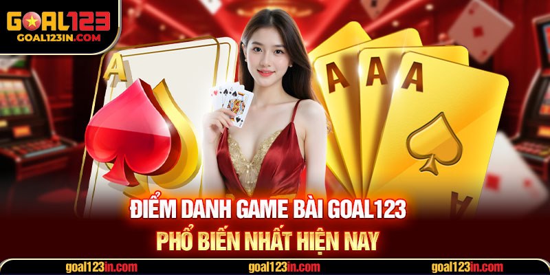 Điểm danh game bài GOAL123 phổ biến nhất hiện nay 