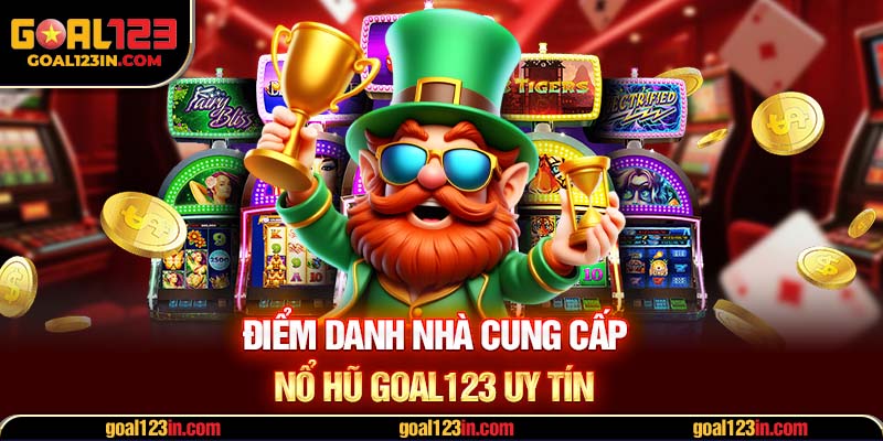 Điểm danh nhà cung cấp nổ hũ GOAL123 uy tín