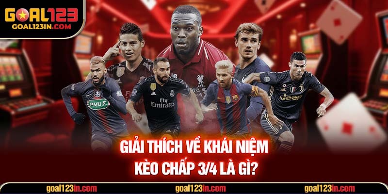 Giải thích về khái niệm kèo chấp 3/4 là gì?