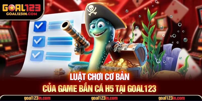 Luật chơi cơ bản của game bắn cá H5 tại GOAL123