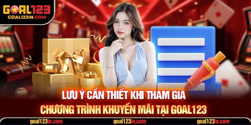 Lưu ý cần thiết khi tham gia chương trình khuyến mãi tại GOAL123