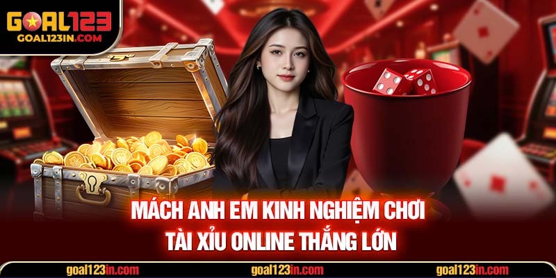 Mách anh em kinh nghiệm chơi tài xỉu online thắng lớn