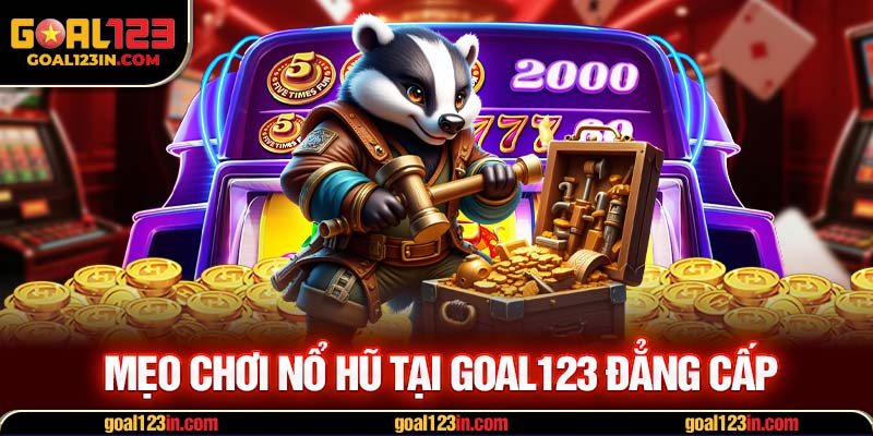 Mẹo chơi nổ hũ tại GOAL123 đẳng cấp