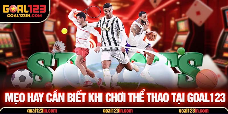 Mẹo hay cần biết khi chơi thể thao tại GOAL123