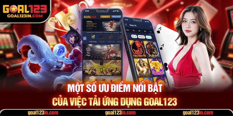 Một số ưu điểm nổi bật của việc tải ứng dụng GOAL123