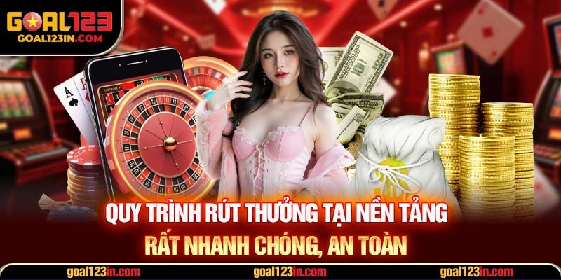 Quy trình rút thưởng tại nền tảng rất nhanh chóng, an toàn