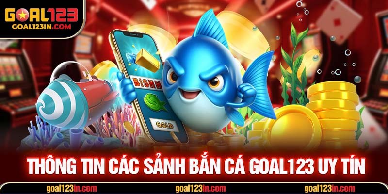 Thông tin các sảnh bắn cá GOAL123 uy tín