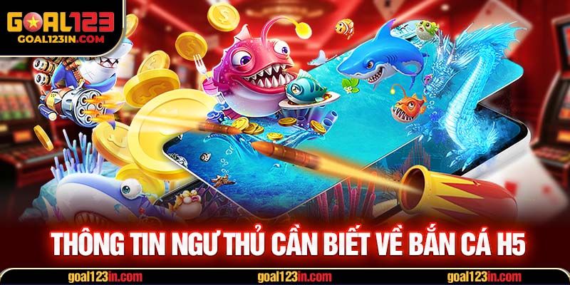 Thông tin ngư thủ cần biết về bắn cá H5