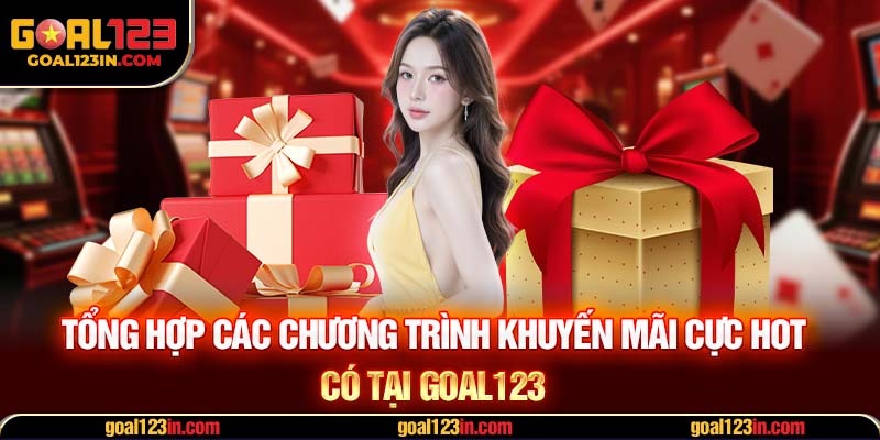 Tổng hợp các chương trình khuyến mãi cực HOT có tại GOAL123