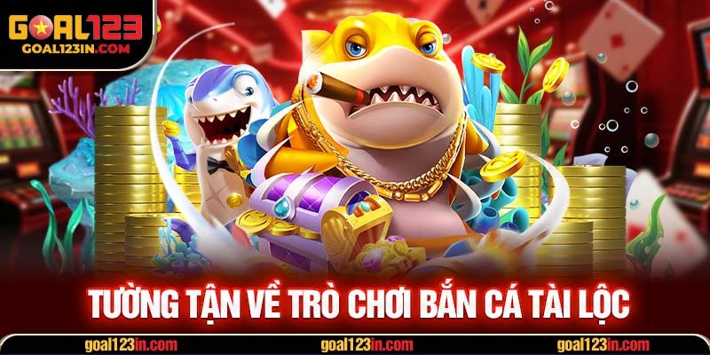 Tường tận về trò chơi bắn cá tài lộc